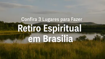 Confira 3 Lugares para Fazer Retiro Espiritual em Brasília